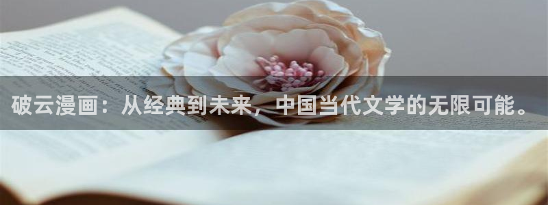 碧蓝之海包子漫画：破云漫画：从经典到未来，中国当代文学的无限可能。